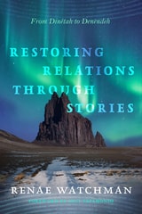 cover of Restoring Relations Through Stories: From Dinétah to Denendeh
