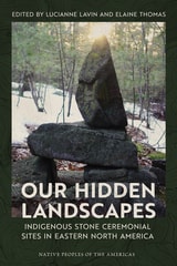 cover of Our Hidden Landscapes: Indigenous Stone Ceremonial Sites in Eastern North America