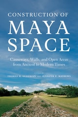 cover of Construction of Maya Space: Causeways, Walls, and Open Areas from Ancient to Modern Times
