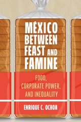 cover of México Between Feast and Famine: Food, Corporate Power, and Inequality