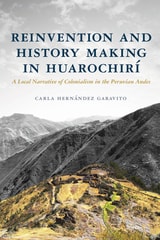 cover of Reinvention and History Making in Huarochirí: A Local Narrative of Colonialism in the Peruvian Andes