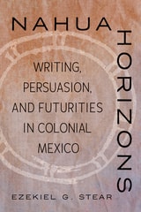 cover of Nahua Horizons: Writing, Persuasion, and Futurities in Colonial Mexico