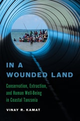 cover of In a Wounded Land: Conservation, Extraction, and Human Well-Being in Coastal Tanzania