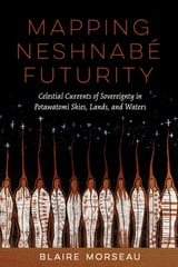 cover of Mapping Neshnabé Futurity: Celestial Currents of Sovereignty in Potawatomi Skies, Lands, and Waters