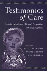 cover of Testimonios of Care: Feminist Latina/x and Chicana/x Perspectives on Caregiving Praxis