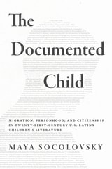 cover of The Documented Child: Migration, Personhood, and Citizenship in Twenty-First-Century U.S. Latinx Children's Literature