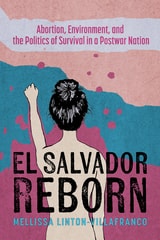 cover of El Salvador Reborn: Abortion, Environment, and the Politics of Survival in a Postwar Nation
