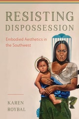 cover of Resisting Dispossession: Embodied Aesthetics in the Southwest
