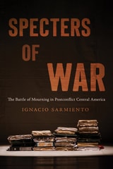 cover of Specters of War: The Battle of Mourning in Postconflict Central America