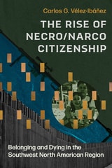 cover of The Rise of Necro/Narco Citizenship: Belonging and Dying in the Southwest North American Region