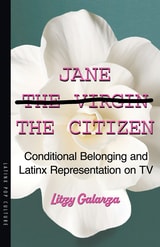 cover of Jane the Citizen: Conditional Belonging and Latinx Representation on TV