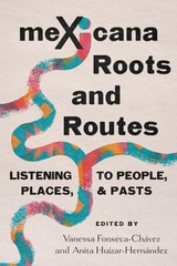 cover of meXicana Roots and Routes: Listening to People, Places, and Pasts