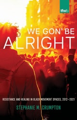 cover of We Gon’ Be Alright: Resistance and Healing in Black Movement Spaces, 2012­–2021