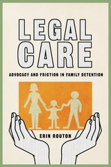 cover of Legal Care: Advocacy and Friction in Family Detention