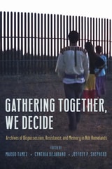 cover of Gathering Together, We Decide: Archives of Dispossession, Resistance, and Memory in Ndé Homelands
