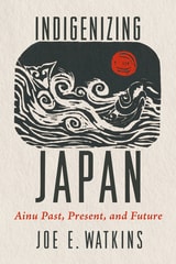 cover of Indigenizing Japan: Ainu Past, Present, and Future