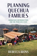 cover of Planning Quechua Families: Indigenous Reproduction and the Peruvian State
