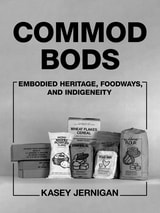 cover of Commod Bods: Embodied Heritage, Foodways, and Indigeneity