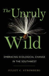 cover of The Unruly Wild: Embracing Ecological Change in the Southwest