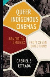 cover of Queer Indigenous Cinemas: Sovereign Genders from Seven Directions