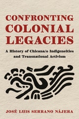 cover of Confronting Colonial Legacies: A History of Chicana/o Indigeneities and Transnational Activism
