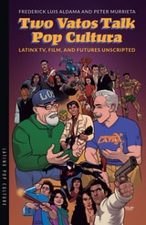 cover of Two Vatos Talk Pop Cultura: Latinx TV, Film, and Futures Unscripted