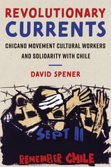 cover of Revolutionary Currents: Chicano Movement Cultural Workers and Solidarity with Chile