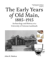 cover of The Early Years of Old Main, 1885–1915: Archaeology and History at a University of Arizona Landmark