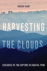 cover of Harvesting the Clouds: Ecologies of Fog Capture in Coastal Peru