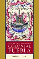 cover of Identity, Ritual, and Power in Colonial Puebla
