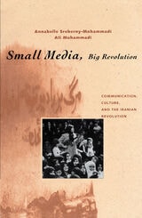 cover of Small Media, Big Revolution: Communication, Culture, and the Iranian Revolution