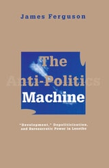cover of Anti-Politics Machine: Development, Depoliticization, and Bureaucratic Power in Lesotho