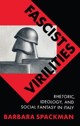 cover of Fascist Virilities: Rhetoric, Ideology, and Social Fantasy in Italy