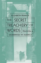 cover of Secret Treachery Of Words: Feminism And Modernism In America