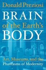 cover of Brain of the Earth’s Body: Art, Museums, and the Phantasms of Modernity