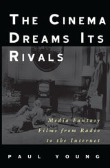 cover of The Cinema Dreams Its Rivals: Media Fantasy Films from Radio to the Internet