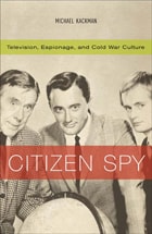 cover of Citizen Spy: Television, Espionage, and Cold War Culture