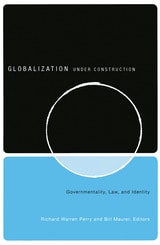 cover of Globalization Under Construction: Govermentality, Law, and Identity