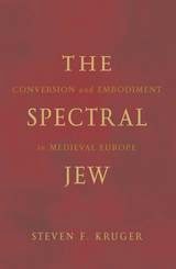 cover of The Spectral Jew: Conversion and Embodiment in Medieval Europe