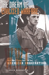 cover of The Dream of Civilized Warfare: World War I Flying Aces and the American Imagination