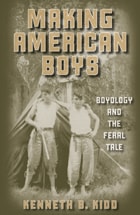 cover of Making American Boys: Boyology and the Feral Tale