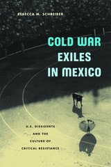cover of Cold War Exiles in Mexico: U.S. Dissidents and the Culture of Critical Resistance