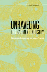 cover of Unraveling the Garment Industry: Transnational Organizing and Women’s Work