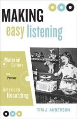 cover of Making Easy Listening: Material Culture and Postwar American Recording