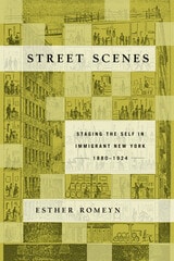 cover of Street Scenes: Staging the Self in Immigrant New York, 1880–1924