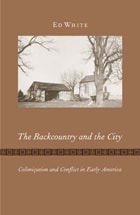 cover of The Backcountry and the City: Colonization and Conflict in Early America