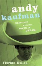 cover of Andy Kaufman: Wrestling with the American Dream