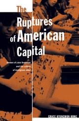 cover of The Ruptures Of American Capital: Women Of Color Feminism And The Culture Of Immigrant Labor