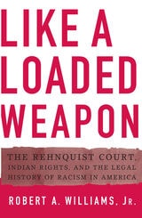 cover of Like a Loaded Weapon: The Rehnquist Court, Indian Rights, and the Legal History of Racism in America