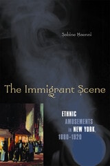 cover of The Immigrant Scene: Ethnic Amusements in New York, 1880–1920